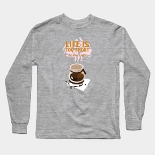 Life is too short for bad coffee Long Sleeve T-Shirt